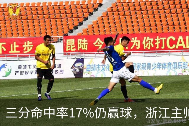 三分命中率17%仍赢球，浙江主帅：第四节把血性打出来了