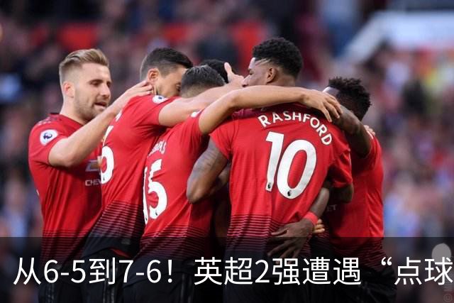 从6-5到7-6！英超2强遭遇“点球夜”，曼城命硬，切尔西难破魔咒