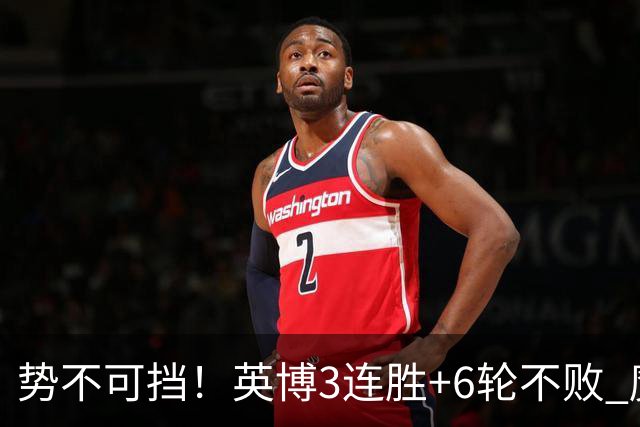 势不可挡！英博3连胜+6轮不败 魔鬼主场夺31分 蓉城错失第4个冠军点