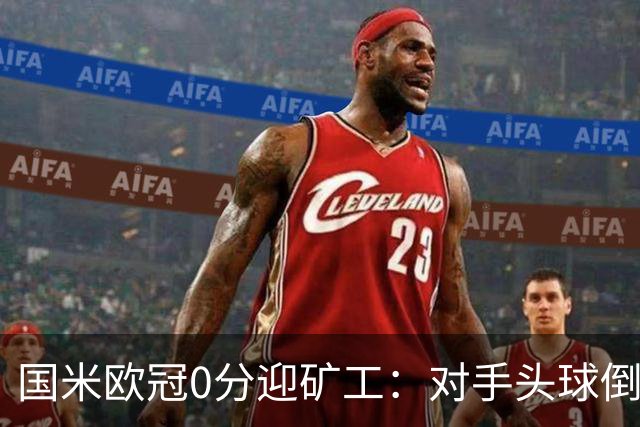 国米欧冠0分迎矿工：对手头球倒数第2，能止败？