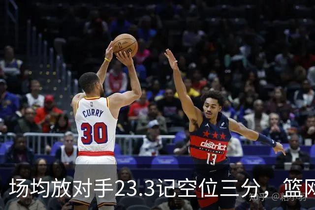 场均放对手23.3记空位三分，篮网0胜3负再赴波士顿