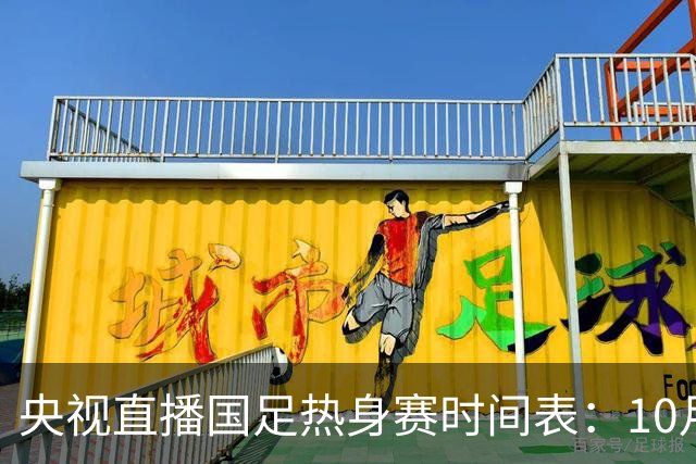 央视直播国足热身赛时间表：10月2日，CCTV5+直播国足PK巴勒斯坦