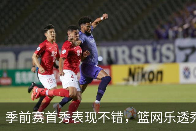 季前赛首秀表现不错，篮网乐透秀得到了主教练的认可？