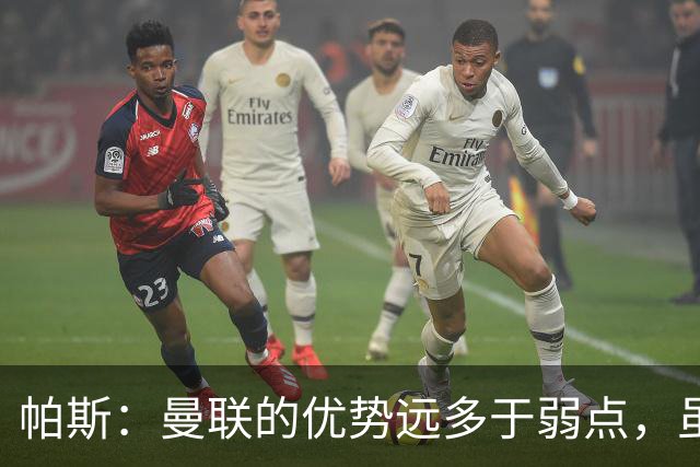 帕斯：曼联的优势远多于弱点，虽不在最佳状态但仍有优秀球员