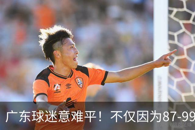 广东球迷意难平！不仅因为87-99输给上海队，更在于以下5点