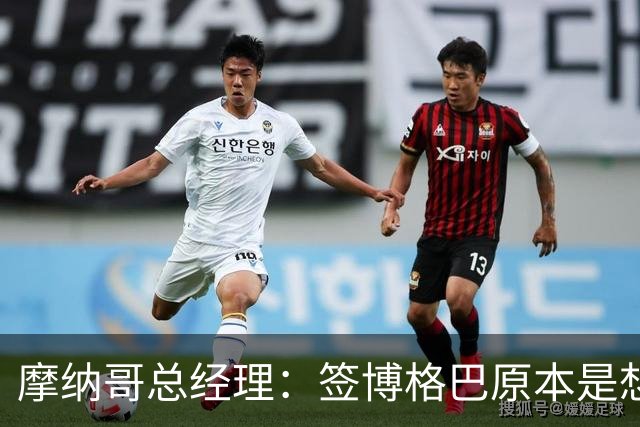 摩纳哥总经理：签博格巴原本是想帮助他冲击2026世界杯