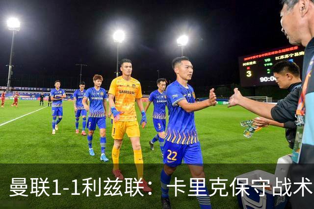 曼联1-1利兹联：卡里克保守战术遭质疑，豪门气派尽失引争议