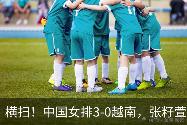 横扫！中国女排3-0越南，张籽萱盘活全队，王奥芊攻拦惊艳