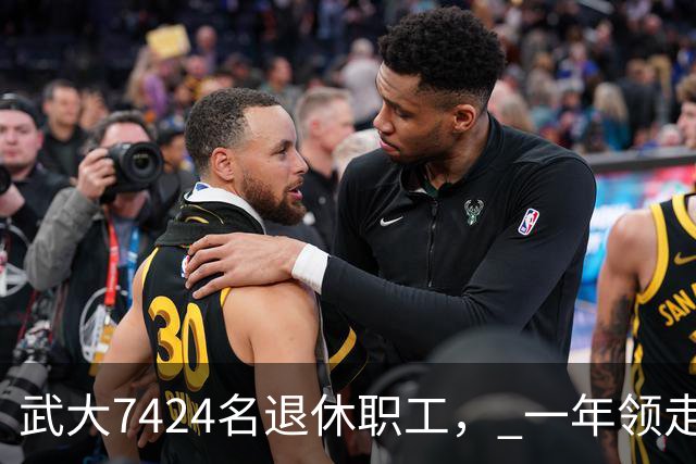 武大7424名退休职工， 一年领走9个亿？
