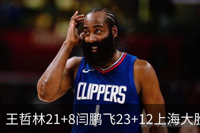 王哲林21+8闫鹏飞23+12上海大胜山西 张宁23分