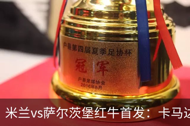 米兰vs萨尔茨堡红牛首发：卡马达、西塞、奇克、托莫里先发