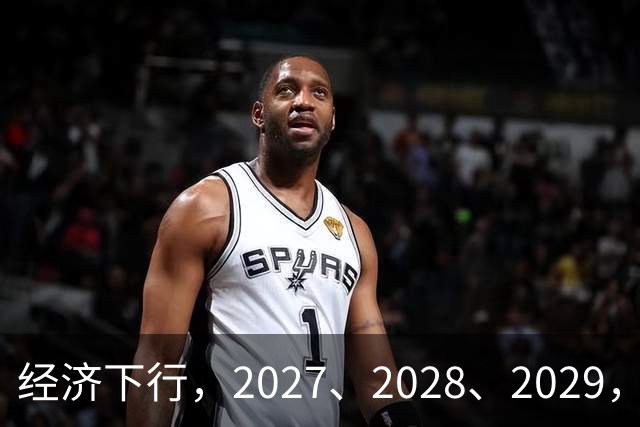 经济下行，2027、2028、2029，未来三年的忠告