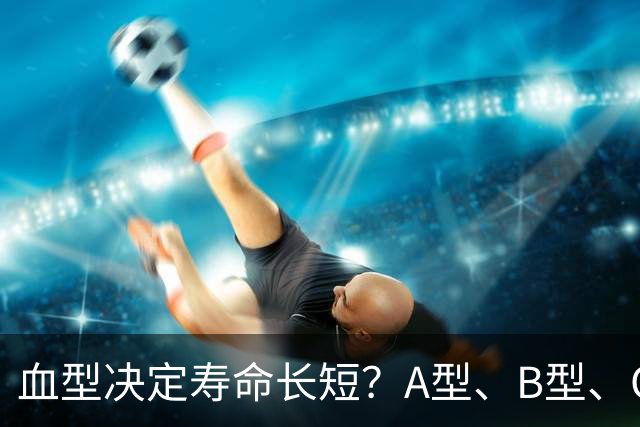 血型决定寿命长短？A型、B型、O型、AB型，哪种血型的人最健康
