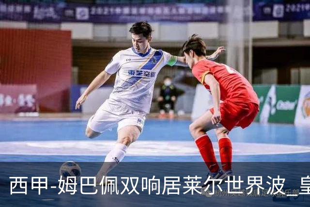 西甲-姆巴佩双响居莱尔世界波 皇马4-1塞维利亚3连胜