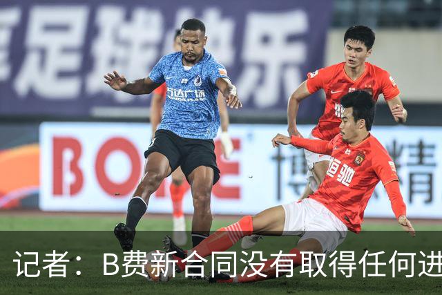 记者：B费新合同没有取得任何进展，他对曼联的雄心感到担忧