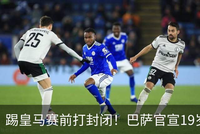 踢皇马赛前打封闭！巴萨官宣19岁新星重伤+今年报销，伤员已达6人