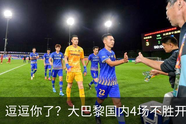 逗逗你了？大巴黎国内4场不胜开局后，各项赛事7连胜强势归位
