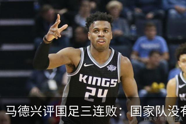 马德兴评国足三连败：国家队没有热身练兵一说，上来就必须玩命