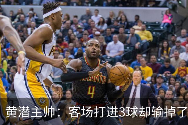 黄潜主帅：客场打进3球却输掉了比赛，我认为应该先关注不足之处