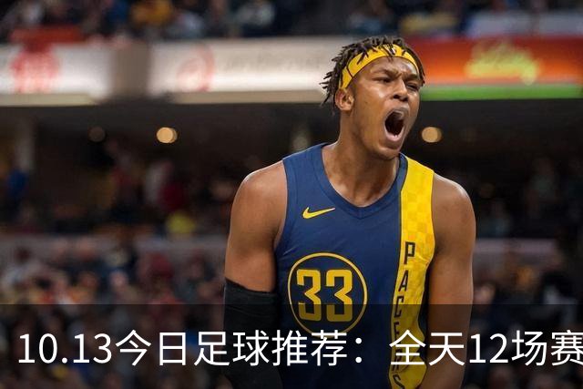 10.13今日足球推荐：全天12场赛事，附比分胜平负参考！