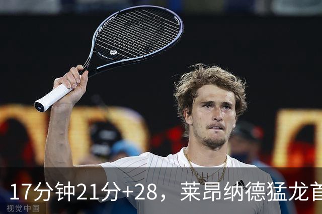 17分钟21分+28，莱昂纳德猛龙首秀只打半场