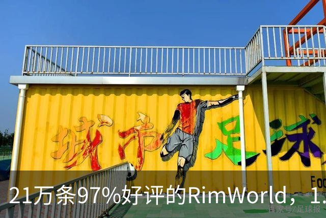 21万条97%好评的RimWorld，1.7把性能拉到2到4倍