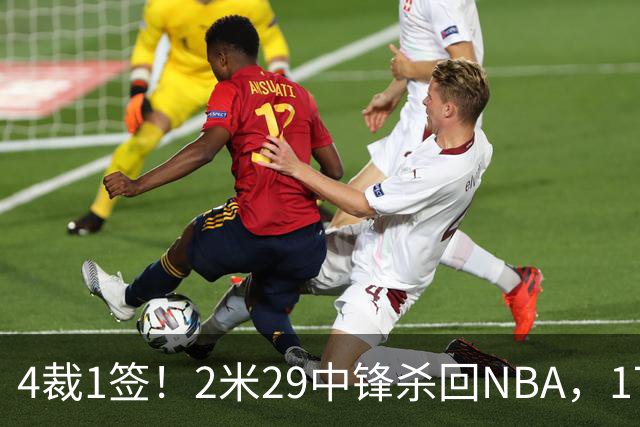 4裁1签！2米29中锋杀回NBA，17人豪阵冲击总冠军