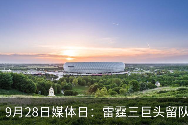 9月28日媒体日：雷霆三巨头留队，连3年西部第一后再冲冠